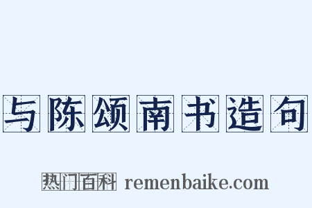 与陈颂南书造句是什么意思的图片